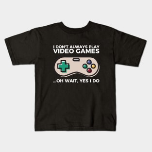 I don't always play video games... oh wait, I do funny t-shirt Kids T-Shirt